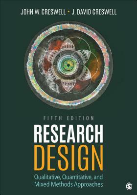 Research Design: Qualitative, Quantitative, and Mixed Methods Approaches by J. David Creswell, John W. Creswell