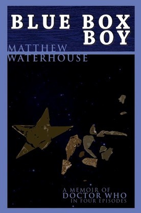 Blue Box Boy: A Memoir Of Doctor Who In Four Episodes by Matthew Waterhouse