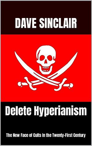 Delete Hyperianism: The New Face of Cults In the Twenty-First Century by Dave Sinclair