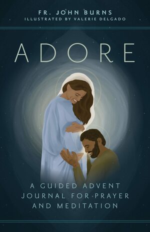 Adore: A Guided Advent Journal for Prayer and Meditation by John Burns, Valerie Delgado