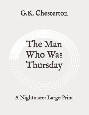 The Man Who Was Thursday: A Nightmare: Large Print by G.K. Chesterton