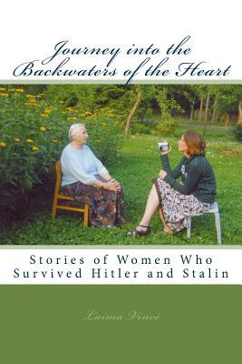 Journey into the Backwaters of the Heart: Stories of Women Who Survived Hitler and Stalin by Laima Vince