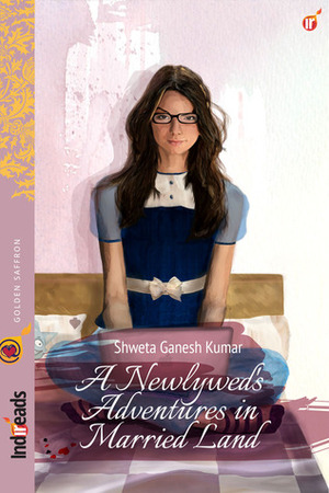A Newlywed's Adventures in Married Land by Shweta Ganesh Kumar