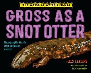 Gross as a Snot Otter by Jess Keating, David DeGrand