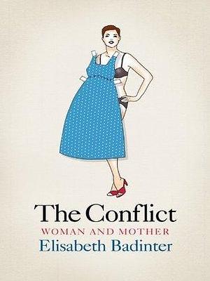 The Conflict: Woman & Mother by Élisabeth Badinter, Élisabeth Badinter