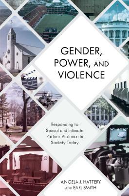 Gender, Power, and Violence: Responding to Sexual and Intimate Partner Violence in Society Today by Earl Smith, Angela J. Hattery