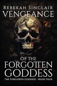 Vengeance of the Forgotten Goddess: An Urban Fantasy, Greek Mythology Reimagining by Rebekah Sinclair, Rebekah Sinclair