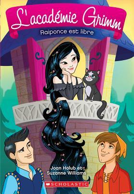 L' Acad?mie Grimm: N? 4 - Raiponce Est Libre by Joan Holub, Suzanne Williams