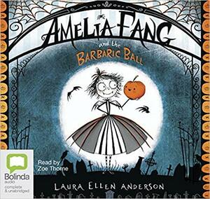Amelia Fang and the Barbaric Ball: 1 by Laura Ellen Anderson, Zoe Thorne, Bolinda Studios