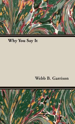 Why You Say It by Webb B. Garrison