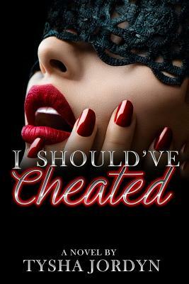 I Should've Cheated by Tysha Jordyn