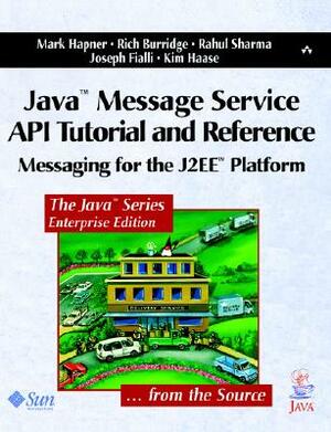Java Message Service API Tutorial and Reference: Messaging for the J2ee Platform by Rahul Sharma, Rich Burridge, Mark Hapner