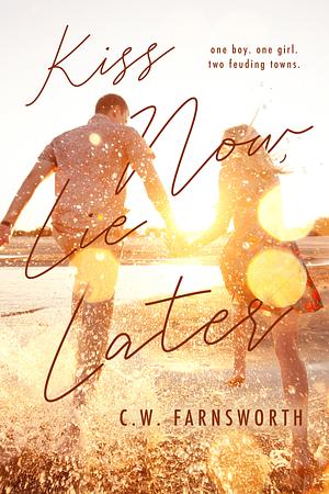 Kiss Now, Lie Later by C.W. Farnsworth