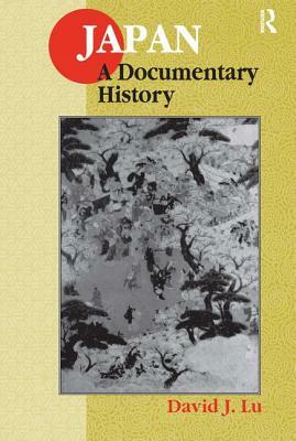 Japan: A Documentary History: A Documentary History by David J. Lu