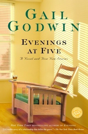 Evenings at Five: A Novel and Five New Stories by Gail Godwin