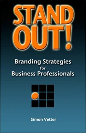 Stand Out!: Branding Strategies For Business Professionals by Simon Vetter