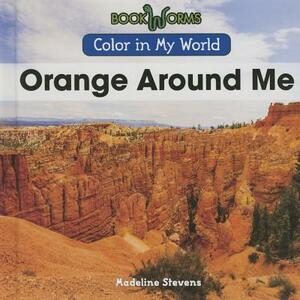 Orange Around Me by Madeline Stevens