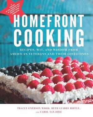 Homefront Cooking: Recipes, Wit, and Wisdom from American Veterans and Their Loved Ones by Carol Van Drie, Beth Guidry Riffle, Tracey Enerson Wood