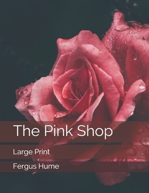 The Pink Shop: Large Print by Fergus Hume