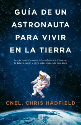Guía de Un Astronauta Para Vivir En La Tierra / An Astronaut's Guide to Life on Earth by Chris Hadfield