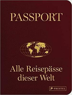 Passport: Alle Reisepässe dieser Welt by Nicola Von Velsen