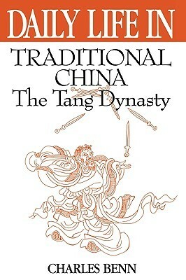 Daily Life in Traditional China: The Tang Dynasty by Charles Benn