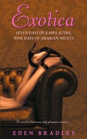 Exotica: Seven Days of Kama Sutra, Nine Days of Arabian Nights by Eden Bradley