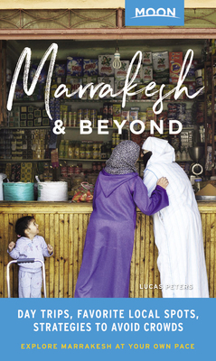 Moon Marrakesh & Beyond: Day Trips, Local Spots, Strategies to Avoid Crowds by Lucas Peters