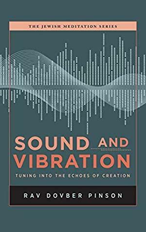 Sound and Vibration: Tuning into the Echoes of Creation by DovBer Pinson