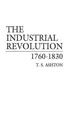 The Industrial Revolution, 1760-1830 by T.S. Ashton
