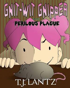 Gnit-Wit Gnipper and the Perilous Plague by T. J. Lantz