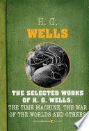 The Selected Works Of H.G. Wells: The Invisible Man, The Time Machine, The Island of Doctor Moreau, and The War of the Worlds by H.G. Wells