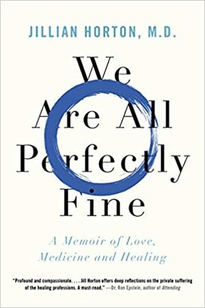 We Are All Perfectly Fine: A Memoir of Love, Medicine and Healing by Dr. Jillian Horton