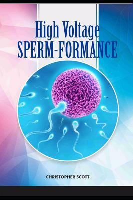 High Voltage Sperm-Formance: Understanding the Science of Pregnancy by Christopher Scott