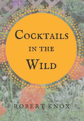 Cocktails in the Wild by Robert Knox