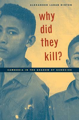 Why Did They Kill?: Cambodia in the Shadow of Genocide by Alexander Laban Hinton