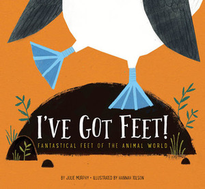 I've Got Feet!: Fantastical Feet of the Animal World by Julie Murphy, Hannah Tolson