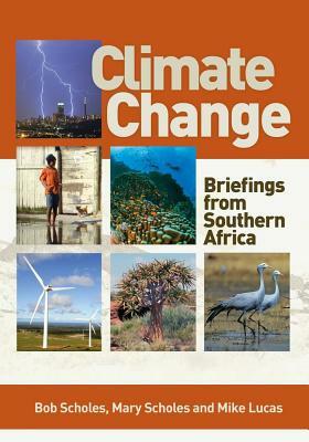 Climate Change: Briefings from Southern Africa by Mike Lucas, Robert (Bob) Scholes, Mary Scholes
