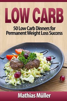 Low Carb Recipes: 50 Low Carb Dinners for Permanent Weight Loss Success by Mathias Muller