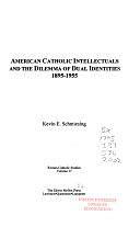 American Catholic Intellectuals and the Dilemma of Dual Identities, 1895-1955, Volume 17 by Kevin E. Schmiesing