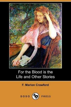 For The Blood Is The Life And Other Stories by F. Marion Crawford