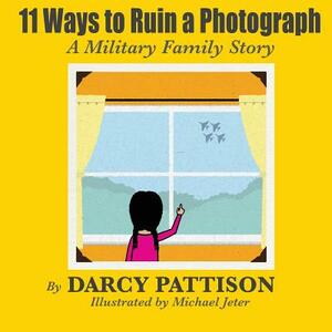 11 Ways to Ruin a Photograph: A Military Family Story by Darcy Pattison