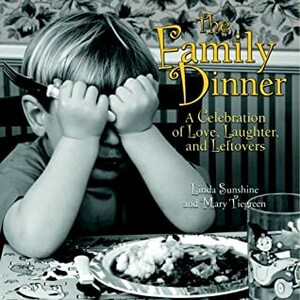 The Family Dinner: A Celebration of Love, Laughter, and Leftovers by Mary Tiegreen, Linda Sunshine