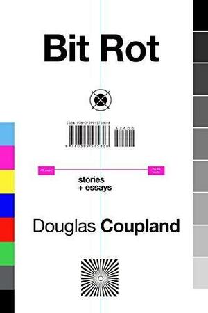 Bit Rot: stories + essays by Douglas Coupland, Douglas Coupland