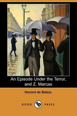 An Episode Under the Terror, and Z. Marcas (Dodo Press) by Honoré de Balzac