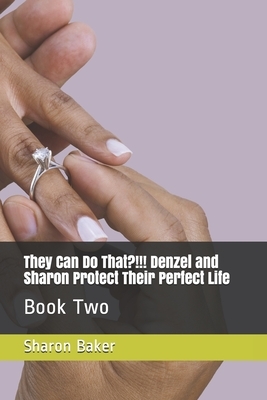 Book 2: They Can Do That?!!! Denzel and Sharon Protect Their Perfect Life by Sharon Baker