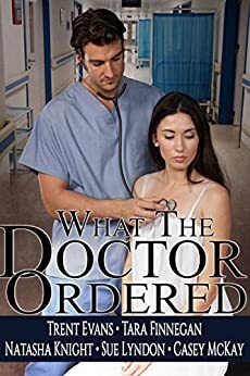 What the Doctor Ordered by Tara Finnegan, Natasha Knight, Casey McKay, Trent Evans, Sue Lyndon