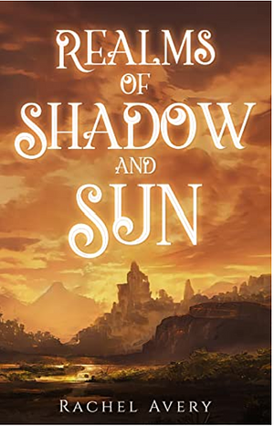 Realms of Shadow and Sun by Rachel Avery