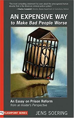 An Expensive Way to Make Bad People Worse: An Essay on Prison Reform from an Insider's Perspective by Jens Soering