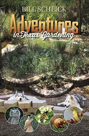 Adventures in Texas Gardening (Louise Lindsey Merrick Natural Environment Series) by Bill Scheick